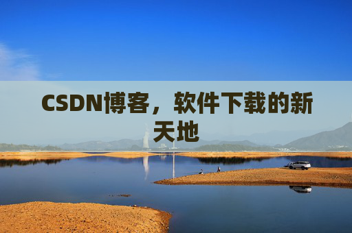 CSDN博客，软件下载的新天地